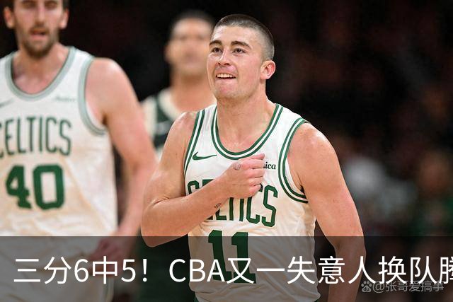 三分6中5！CBA又一失意人换队腾飞 当初未被用好？