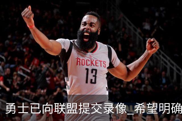 勇士已向联盟提交录像 希望明确掩护和假摔犯规