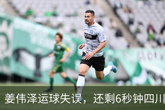 姜伟泽运球失误，还剩6秒钟四川领先1分并有两罚机会