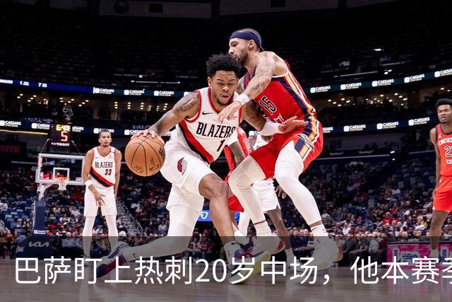 巴萨盯上热刺20岁中场，他本赛季英超只首发2次