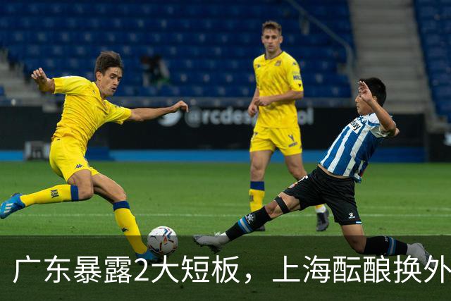 广东暴露2大短板，上海酝酿换外援，青岛浙江遭重罚，宁波签山东旧将