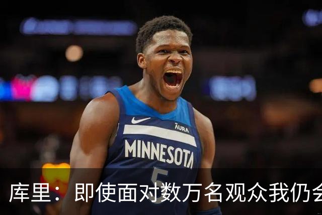库里：即使面对数万名观众我仍会紧张 但不会害怕关键时刻的失败