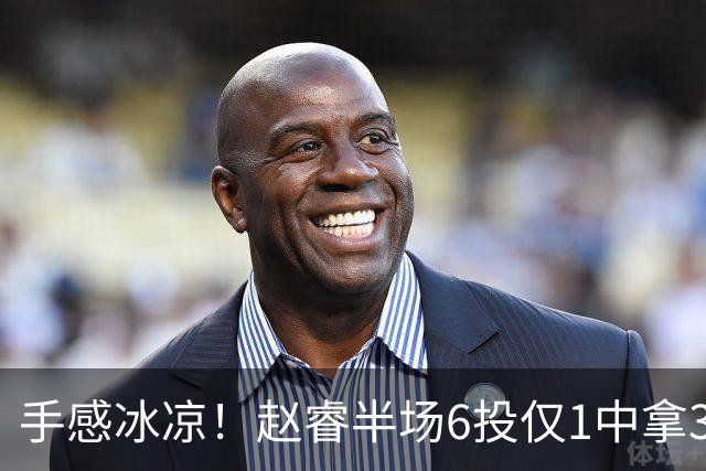 手感冰凉！赵睿半场6投仅1中拿3分 正负值-10
