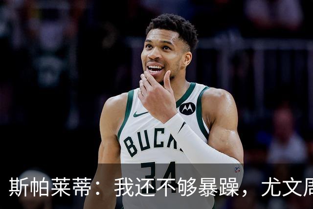 斯帕莱蒂：我还不够暴躁，尤文周围全是流沙
