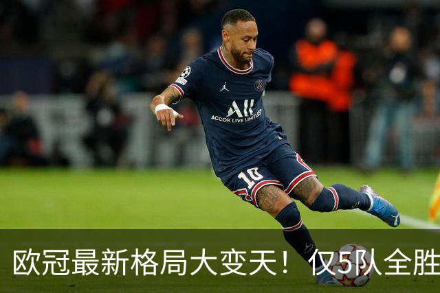 欧冠最新格局大变天！仅5队全胜领跑，多支豪门翻车掉队
