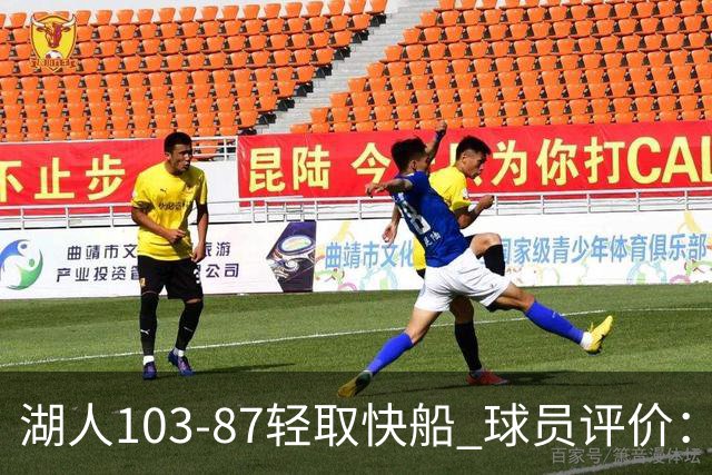 湖人103-87轻取快船 球员评价：4人优秀，4人及格，哈迪低迷