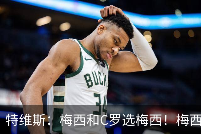 特维斯：梅西和C罗选梅西！梅西不练盘带！他力量跟C罗一样！