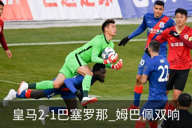 皇马2-1巴塞罗那 姆巴佩双响