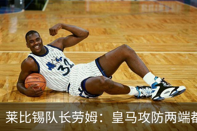 莱比锡队长劳姆：皇马攻防两端都是世界级水准，很难找到弱点