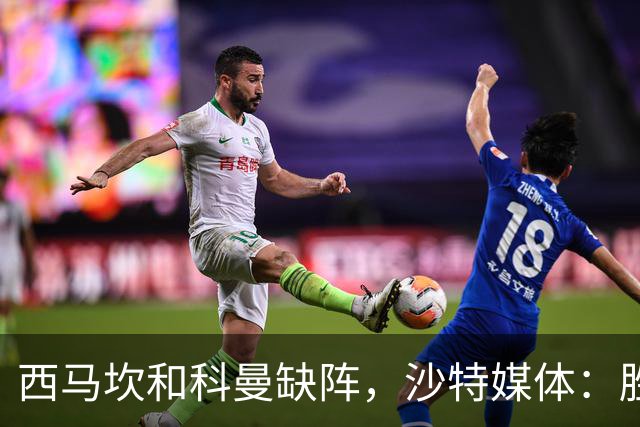 西马坎和科曼缺阵，沙特媒体：胜利将沿用上轮首发，C罗领衔