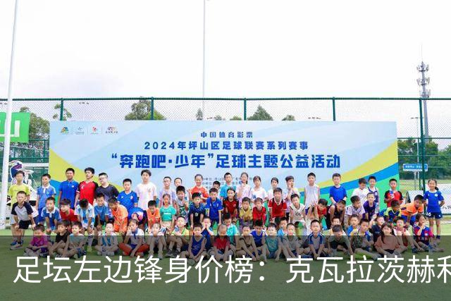 足坛左边锋身价榜：克瓦拉茨赫利亚居首，维尼修斯、巴尔科拉前三