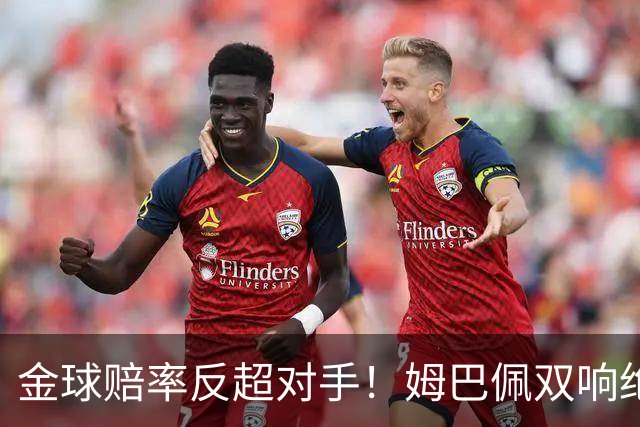 金球赔率反超对手！姆巴佩双响绝杀 亚马尔5射0正+失单刀