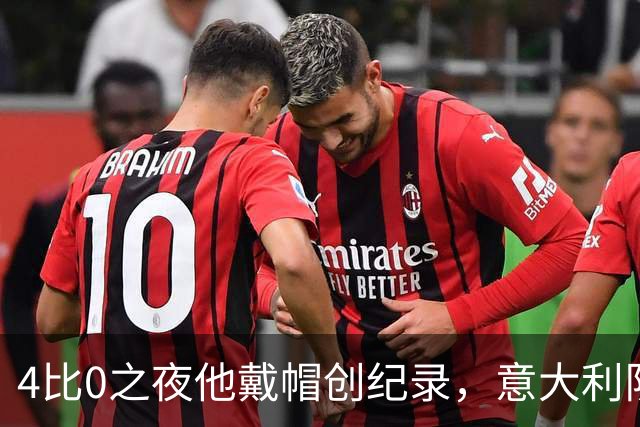 4比0之夜他戴帽创纪录，意大利队该召他了？