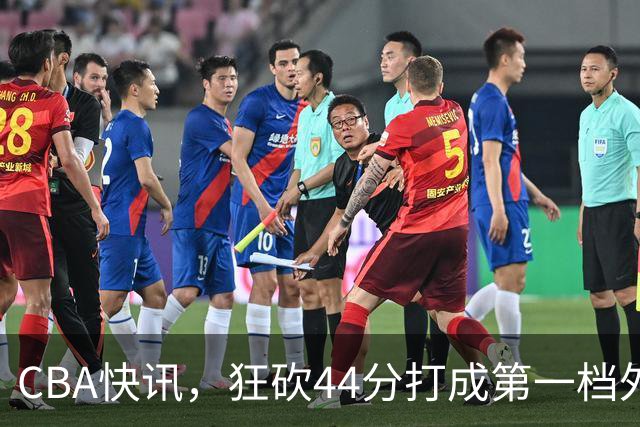 CBA快讯，狂砍44分打成第一档外援，篮协开出重磅罚单，庞峥麟重返NBL？